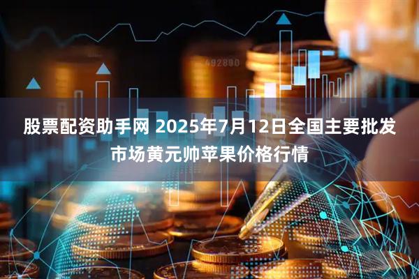 股票配资助手网 2025年7月12日全国主要批发市场黄元帅苹果价格行情