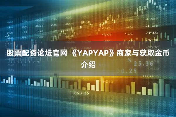 股票配资论坛官网 《YAPYAP》商家与获取金币介绍